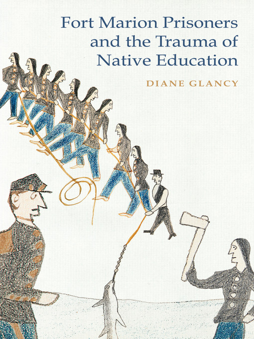 Title details for Fort Marion Prisoners and the Trauma of Native Education by Diane Glancy - Available